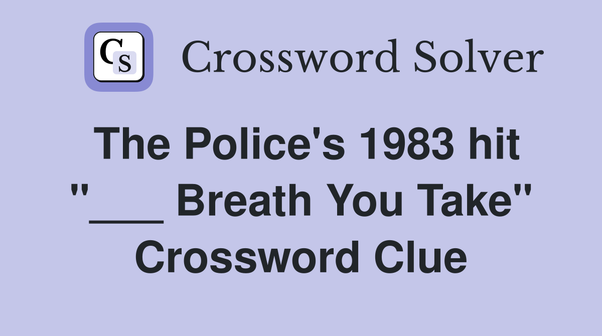 The Police's 1983 hit "___ Breath You Take" Crossword Clue