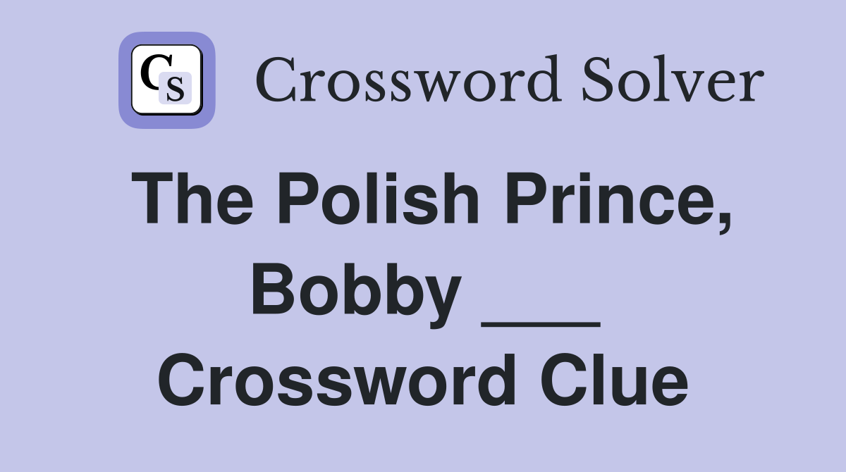 The Polish Prince, Bobby ___ Crossword Clue
