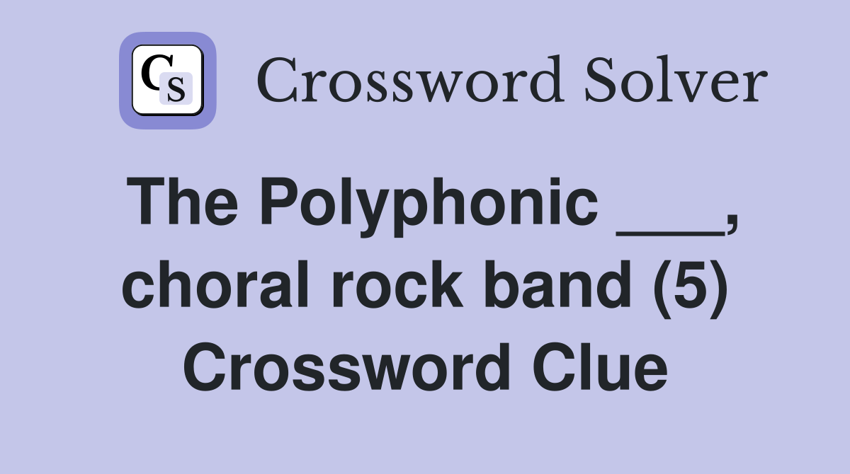 The Polyphonic ___, choral rock band (5) Crossword Clue