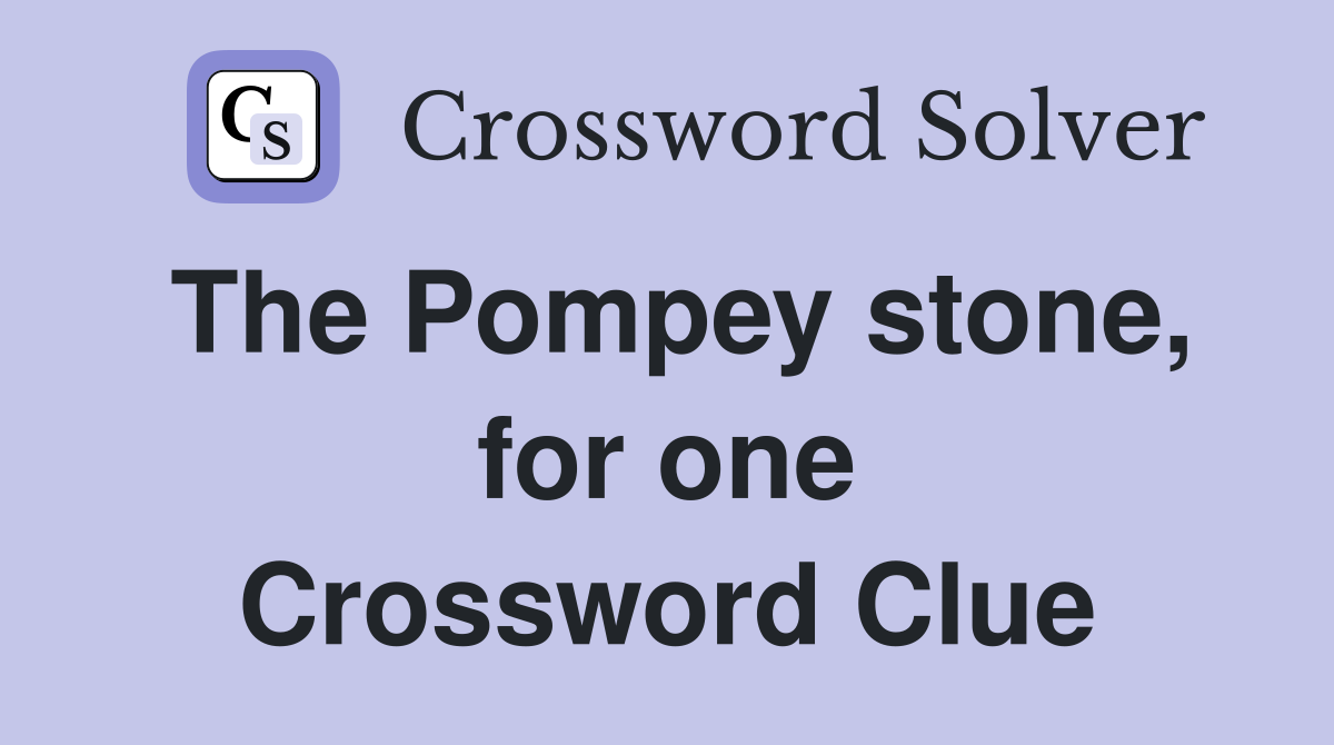 The Pompey stone, for one Crossword Clue