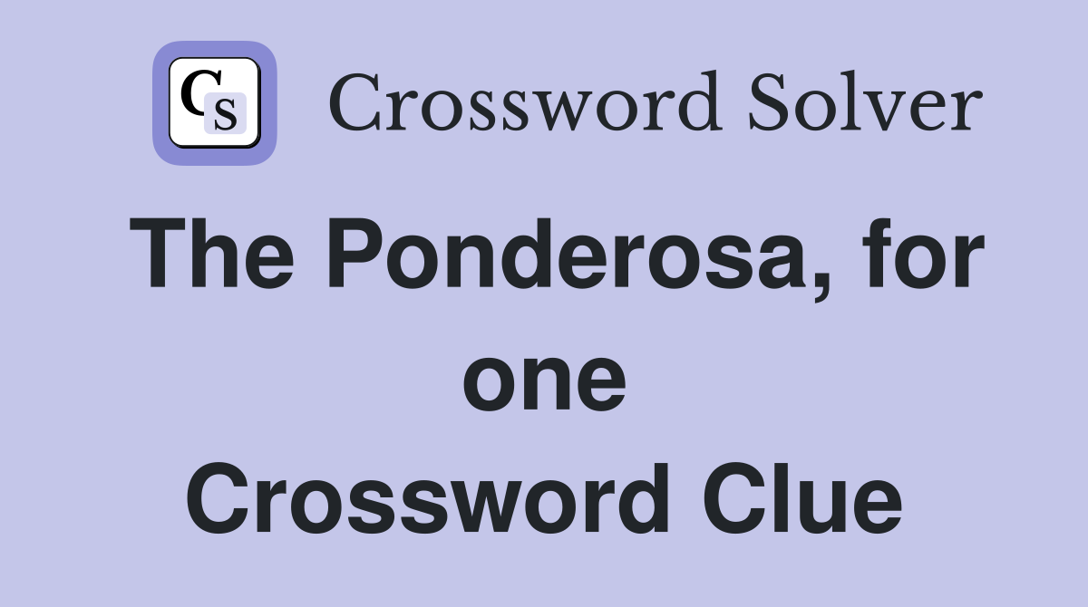 The Ponderosa, for one Crossword Clue