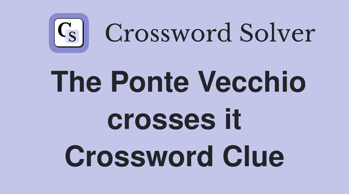 The Ponte Vecchio crosses it Crossword Clue