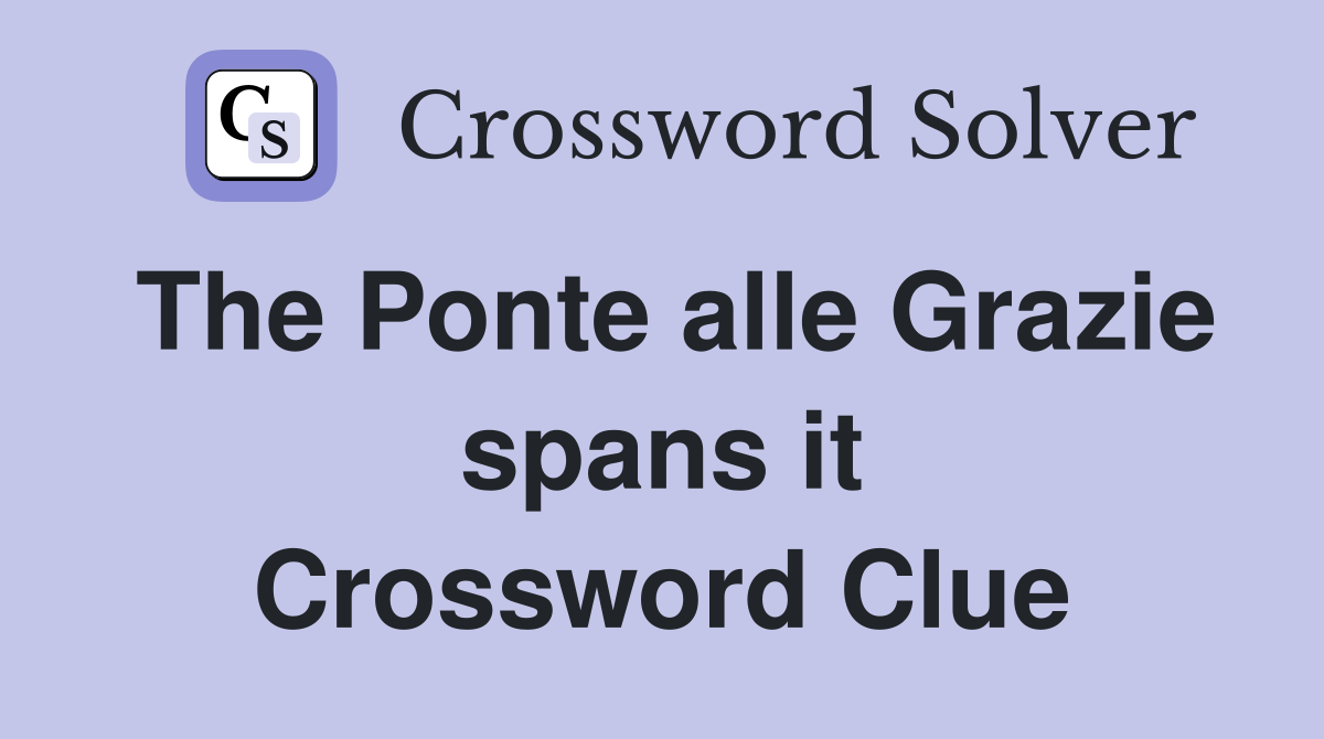 The Ponte alle Grazie spans it Crossword Clue
