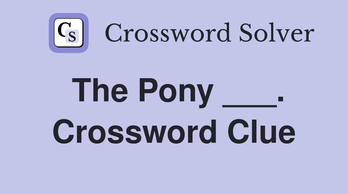 The Pony ___. Crossword Clue