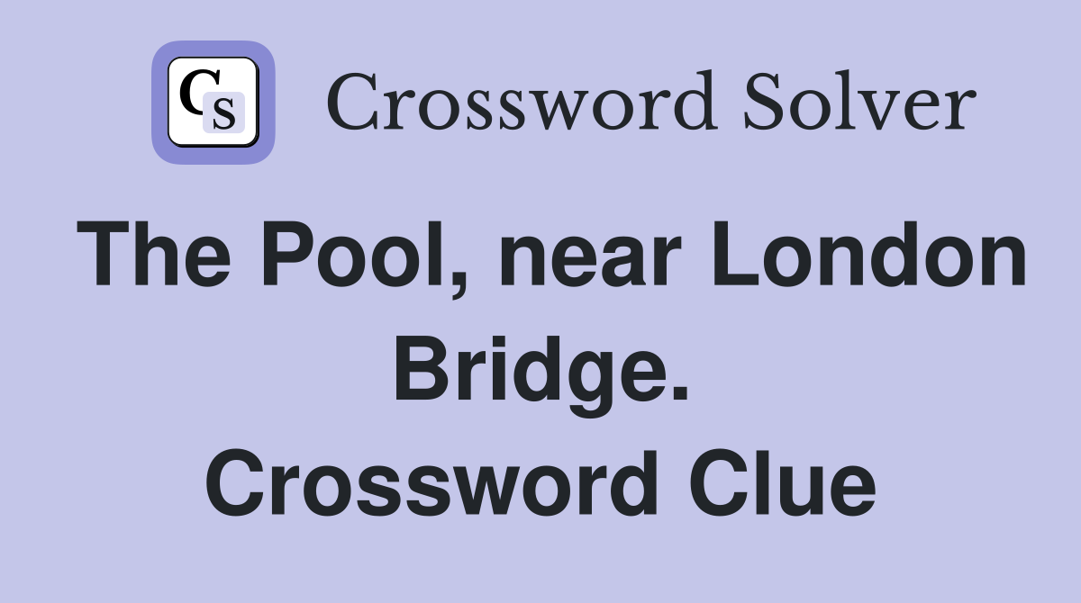 The Pool, near London Bridge. Crossword Clue