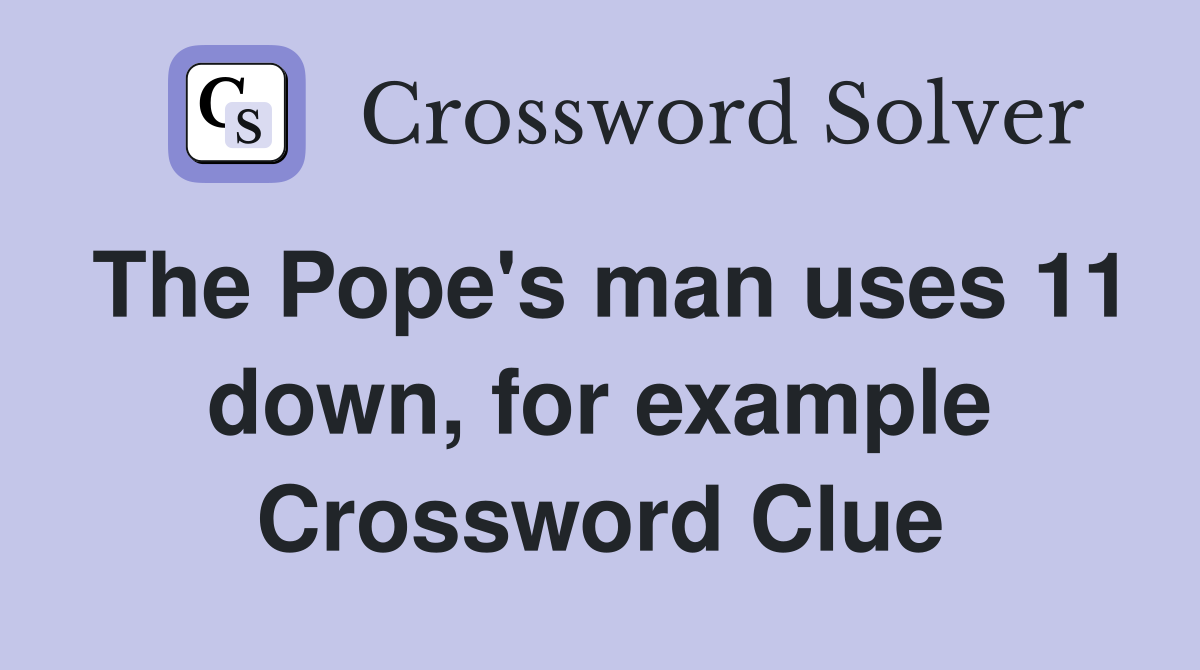 The Pope's man uses 11 down, for example Crossword Clue