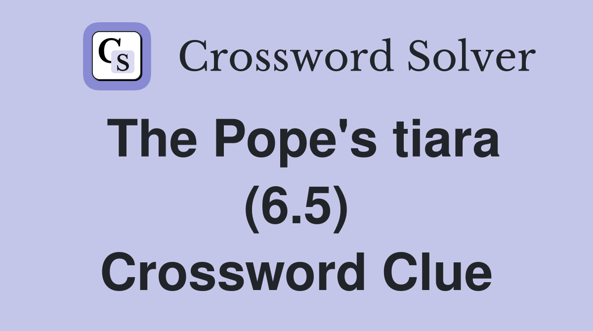 The Pope's tiara (6.5) Crossword Clue