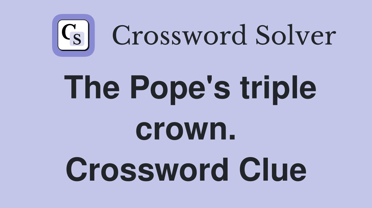The Pope's triple crown. Crossword Clue