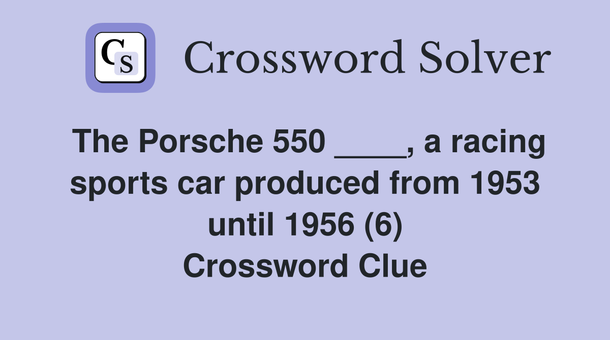 The Porsche 550 ____, a racing sports car produced from 1953 until 1956 (6) Crossword Clue