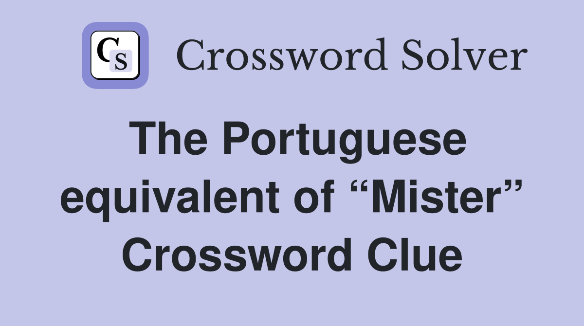 The Portuguese equivalent of “Mister” Crossword Clue