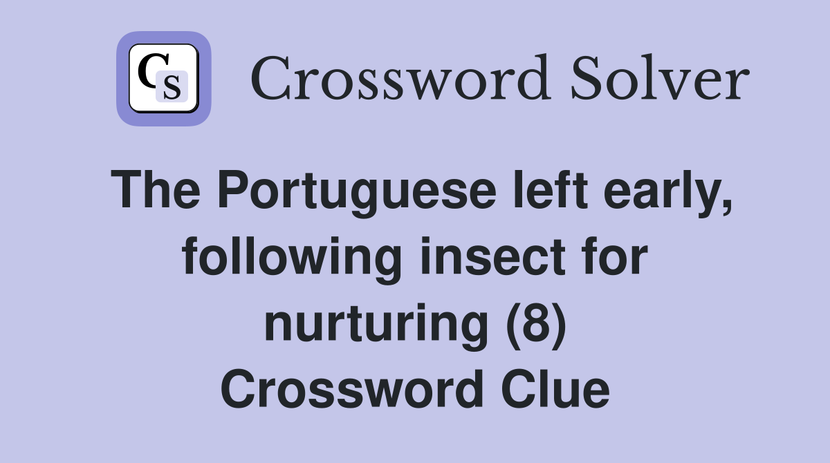 The Portuguese left early, following insect for nurturing (8) Crossword Clue