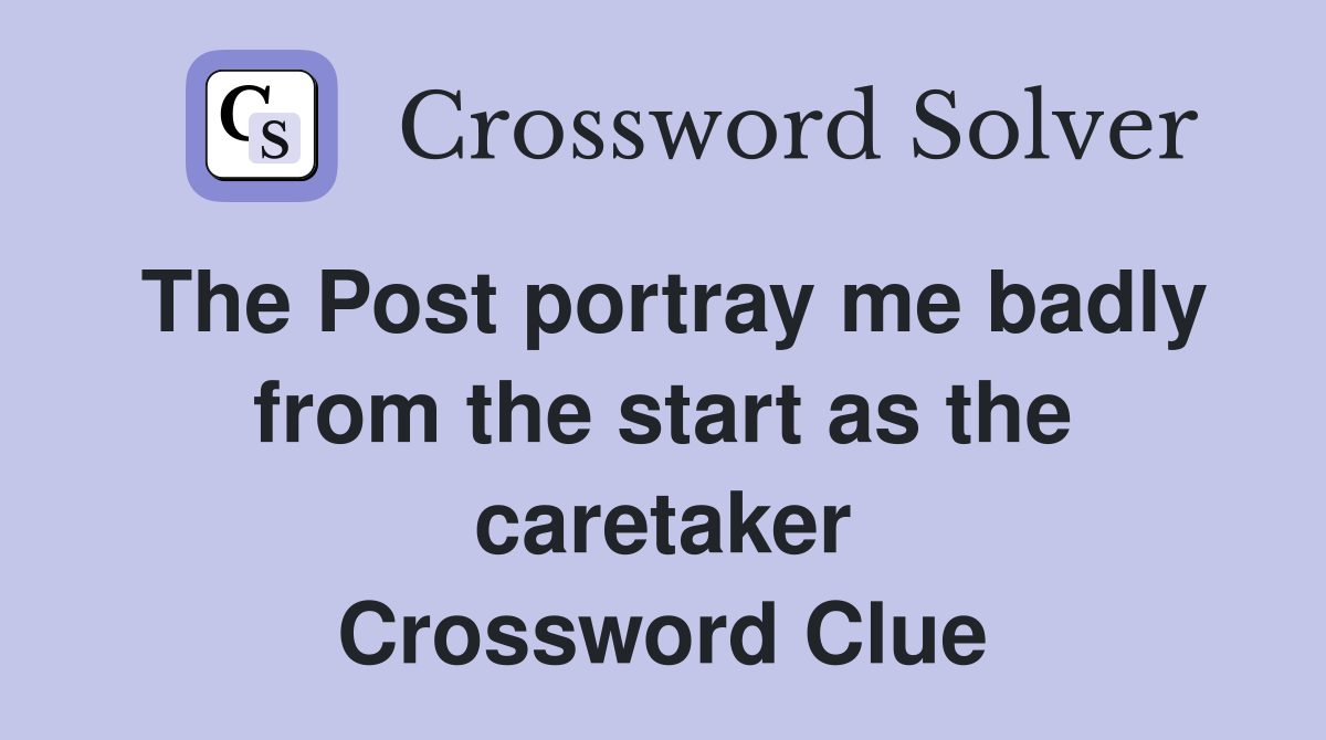 The Post portray me badly from the start as the caretaker Crossword Clue
