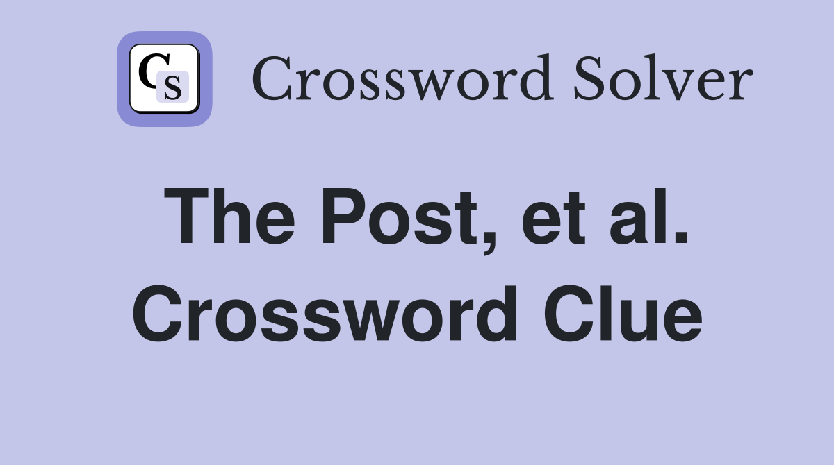The Post, et al. Crossword Clue