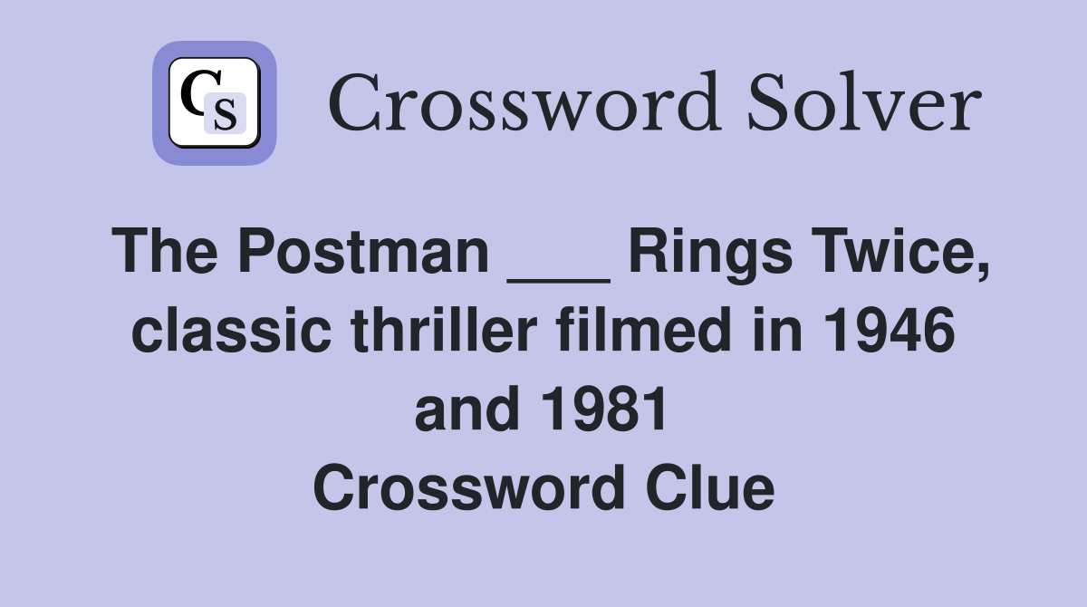 The Postman ___ Rings Twice, classic thriller filmed in 1946 and 1981 Crossword Clue