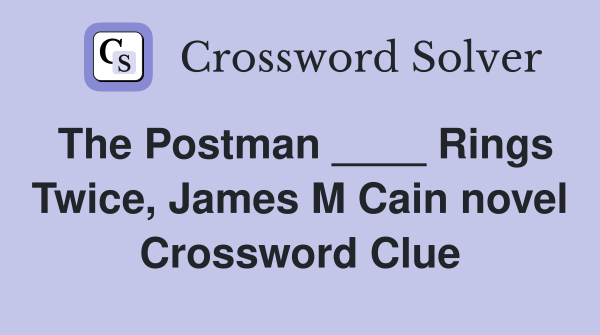 The Postman ____ Rings Twice, James M Cain novel Crossword Clue