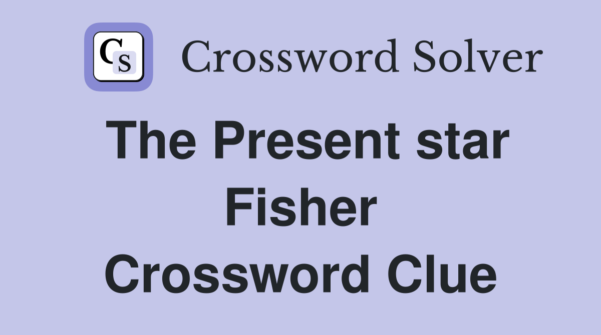 The Present star Fisher Crossword Clue