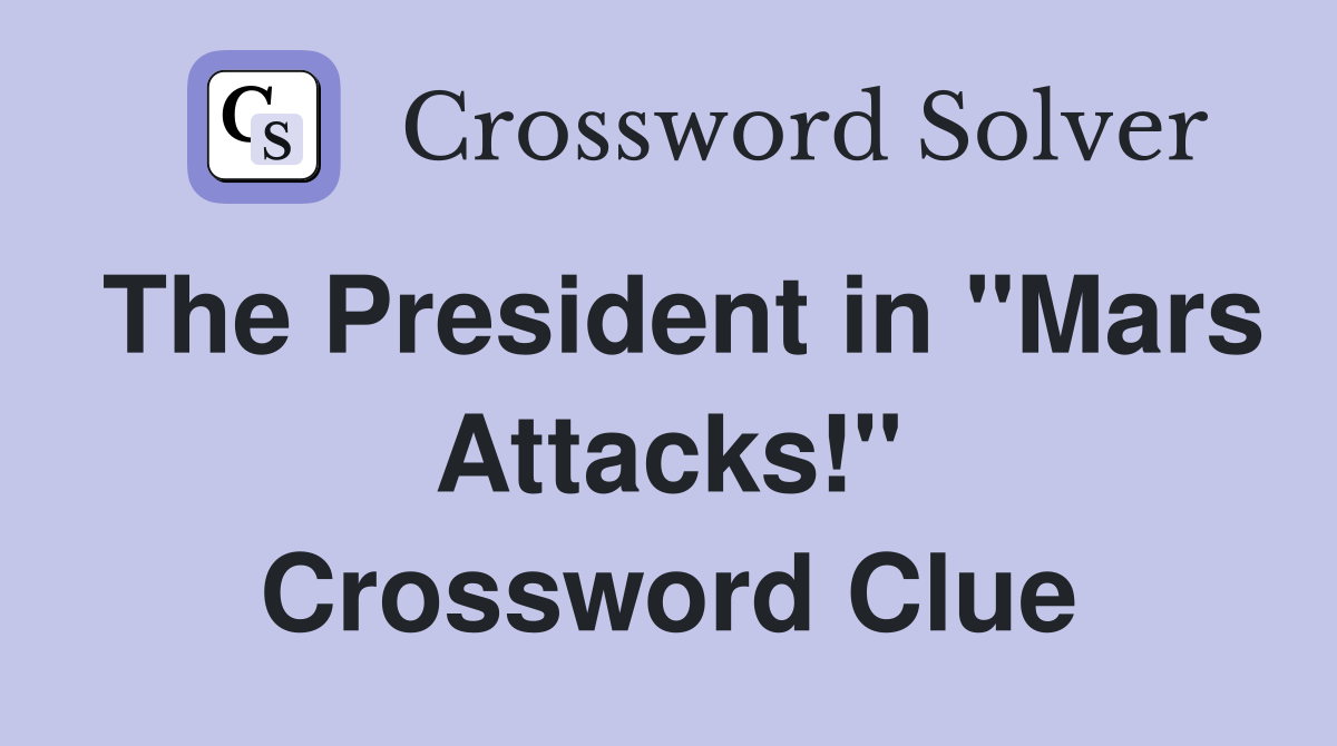 The President in "Mars Attacks!" Crossword Clue