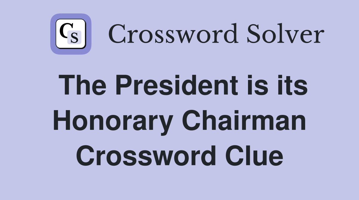 The President is its Honorary Chairman Crossword Clue