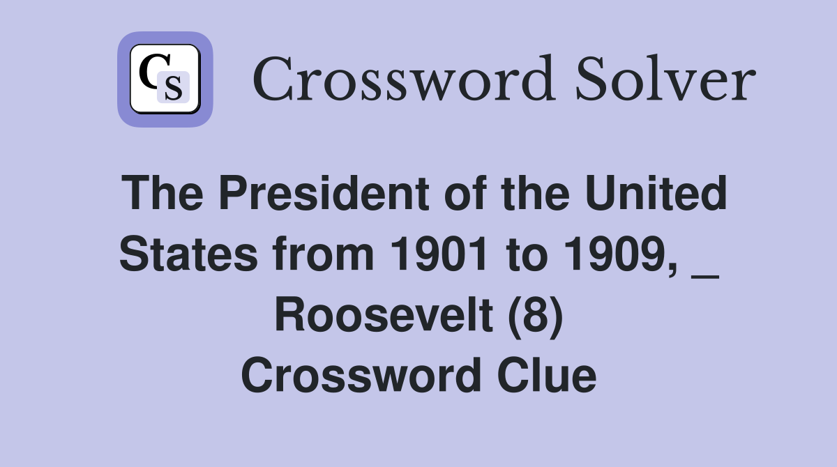 The President of the United States from 1901 to 1909, _ Roosevelt (8) Crossword Clue