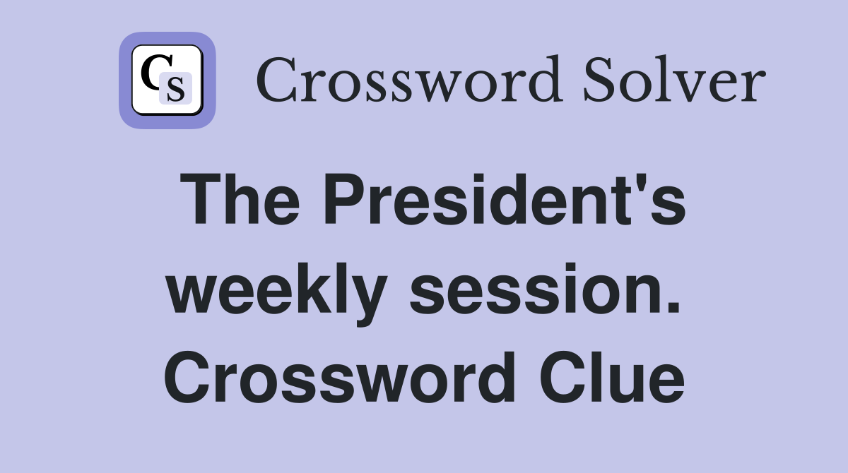 The President's weekly session. Crossword Clue