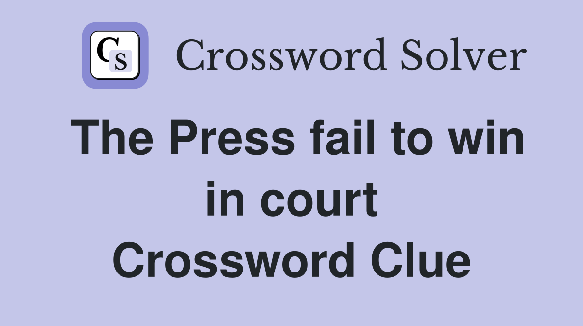 The Press fail to win in court Crossword Clue