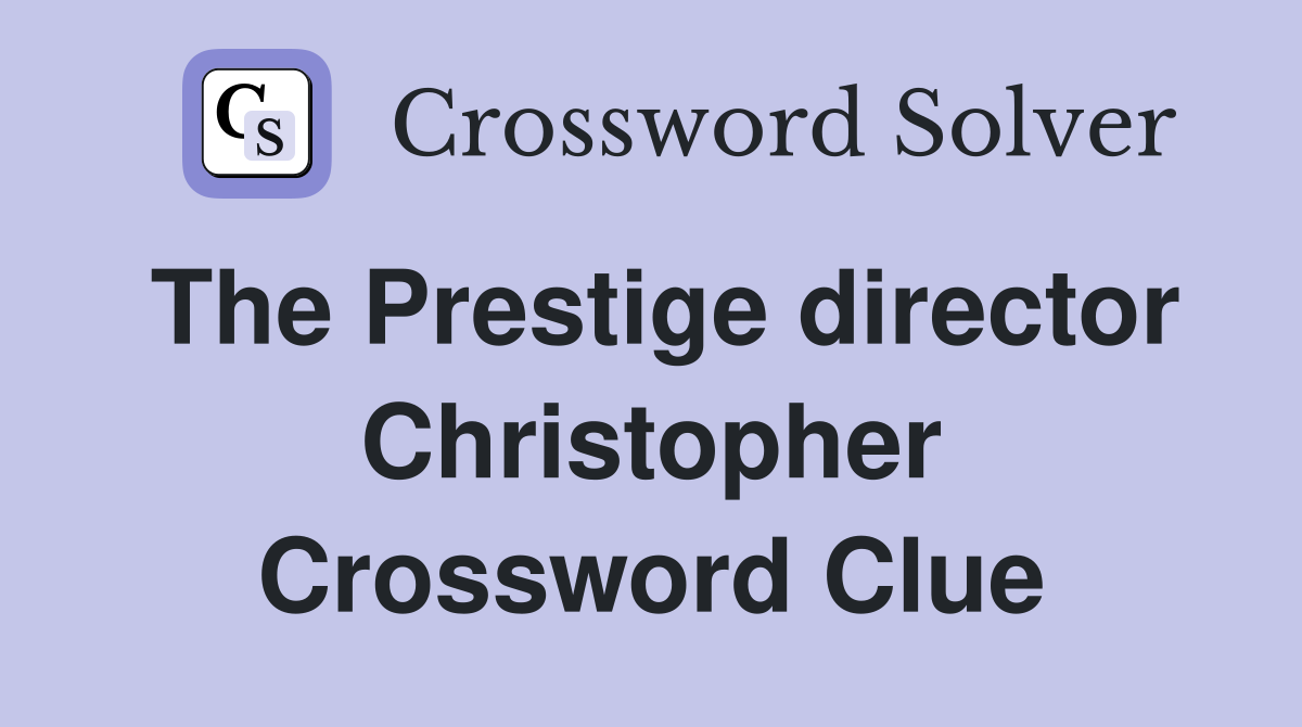 The Prestige director Christopher Crossword Clue