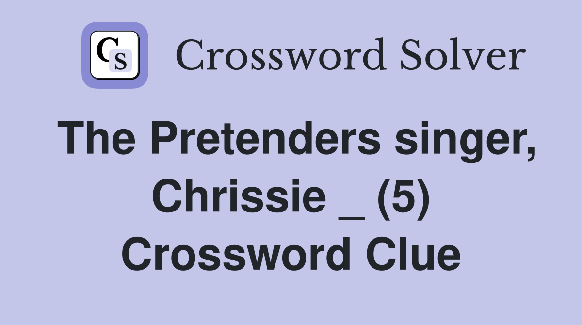 The Pretenders singer, Chrissie _ (5) Crossword Clue