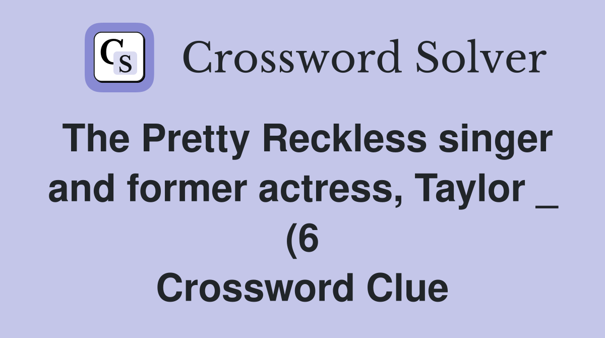 The Pretty Reckless singer and former actress Taylor (6) Crossword The Pretty Reckless singer and former actress Taylor (6) Crossword