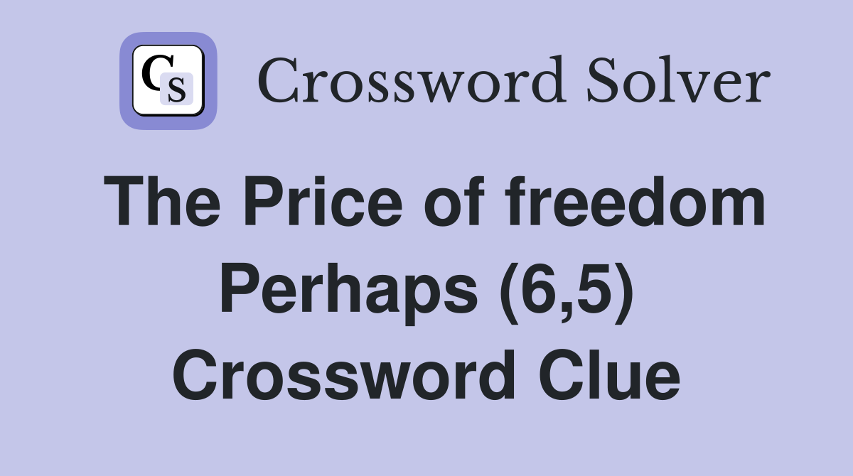 The Price of freedom Perhaps (6,5) Crossword Clue