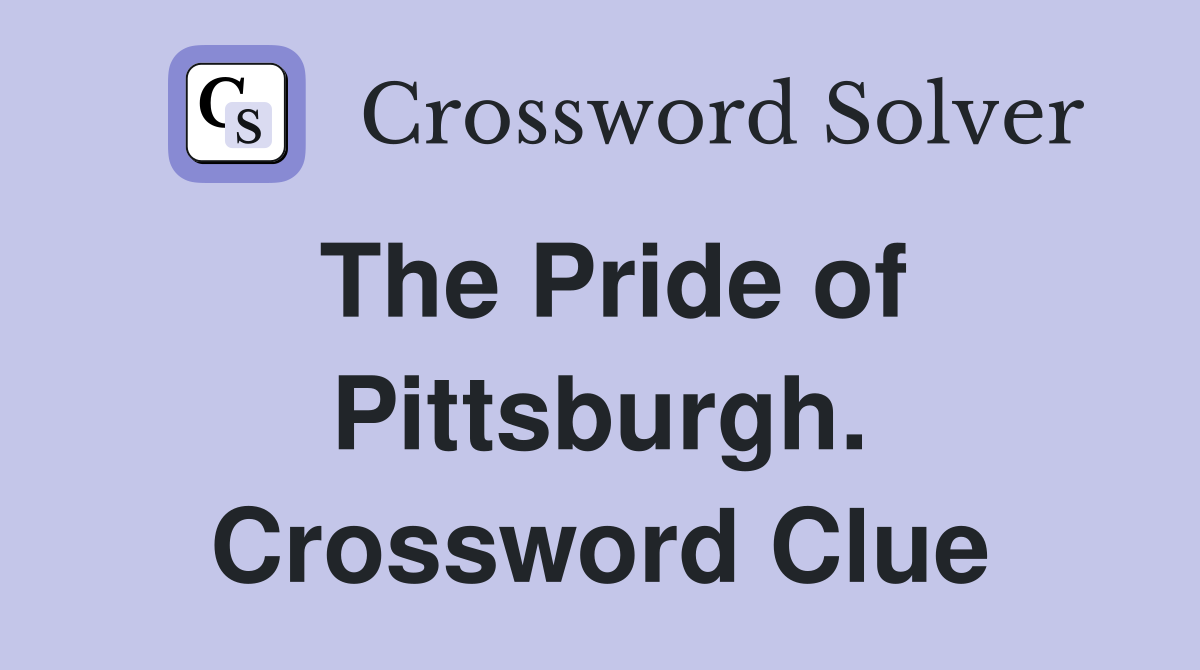 The Pride of Pittsburgh. Crossword Clue