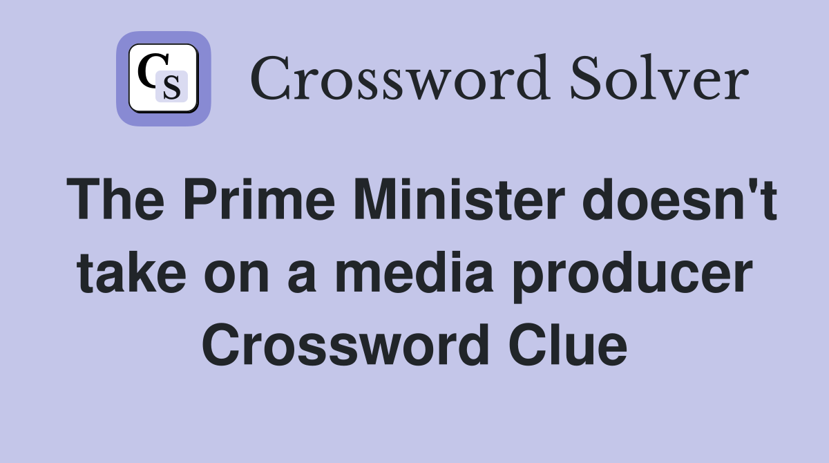 The Prime Minister doesn't take on a media producer Crossword Clue