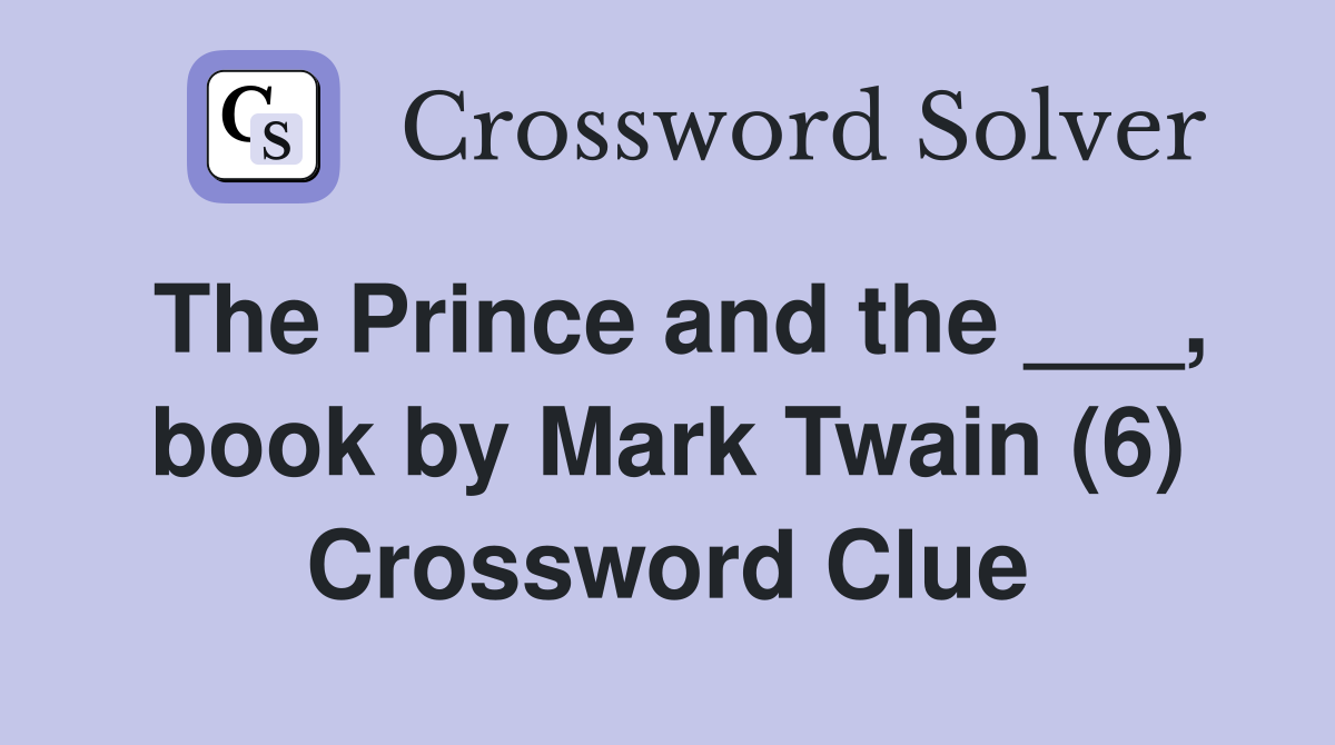 The Prince and the ___, book by Mark Twain (6) Crossword Clue