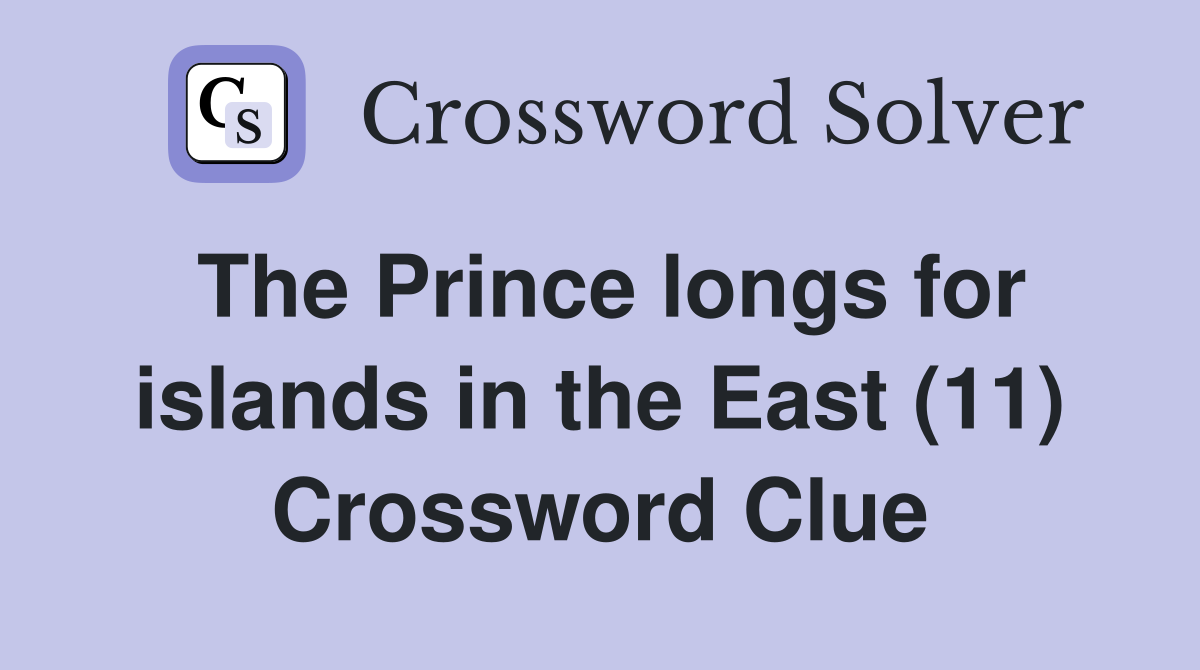The Prince longs for islands in the East (11) Crossword Clue