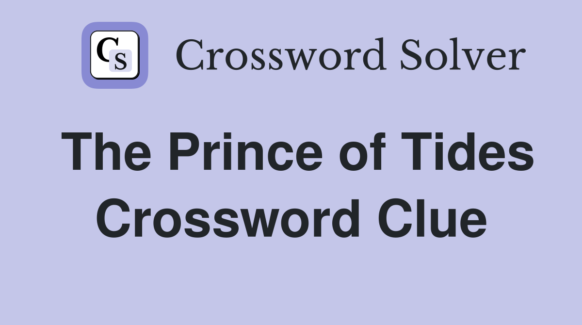 The Prince of Tides Crossword Clue