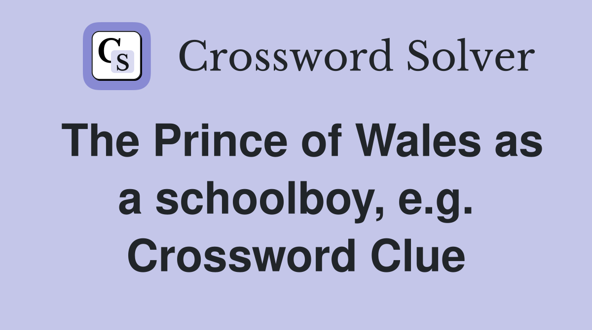 The Prince of Wales as a schoolboy, e.g. Crossword Clue