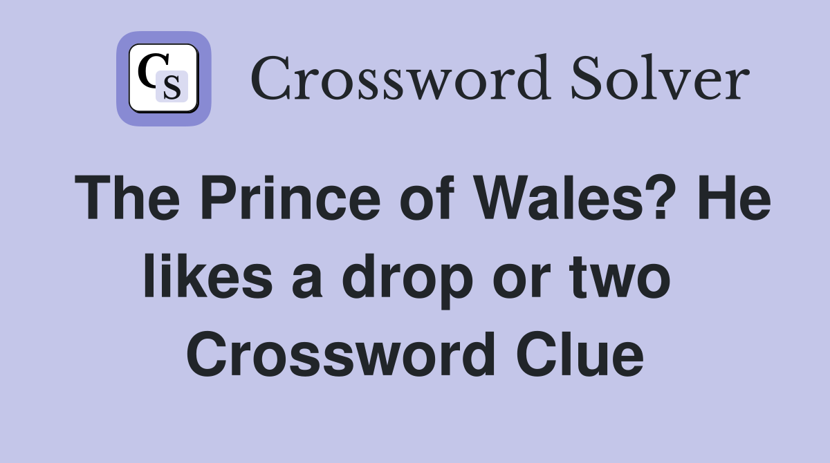 The Prince of Wales? He likes a drop or two  Crossword Clue