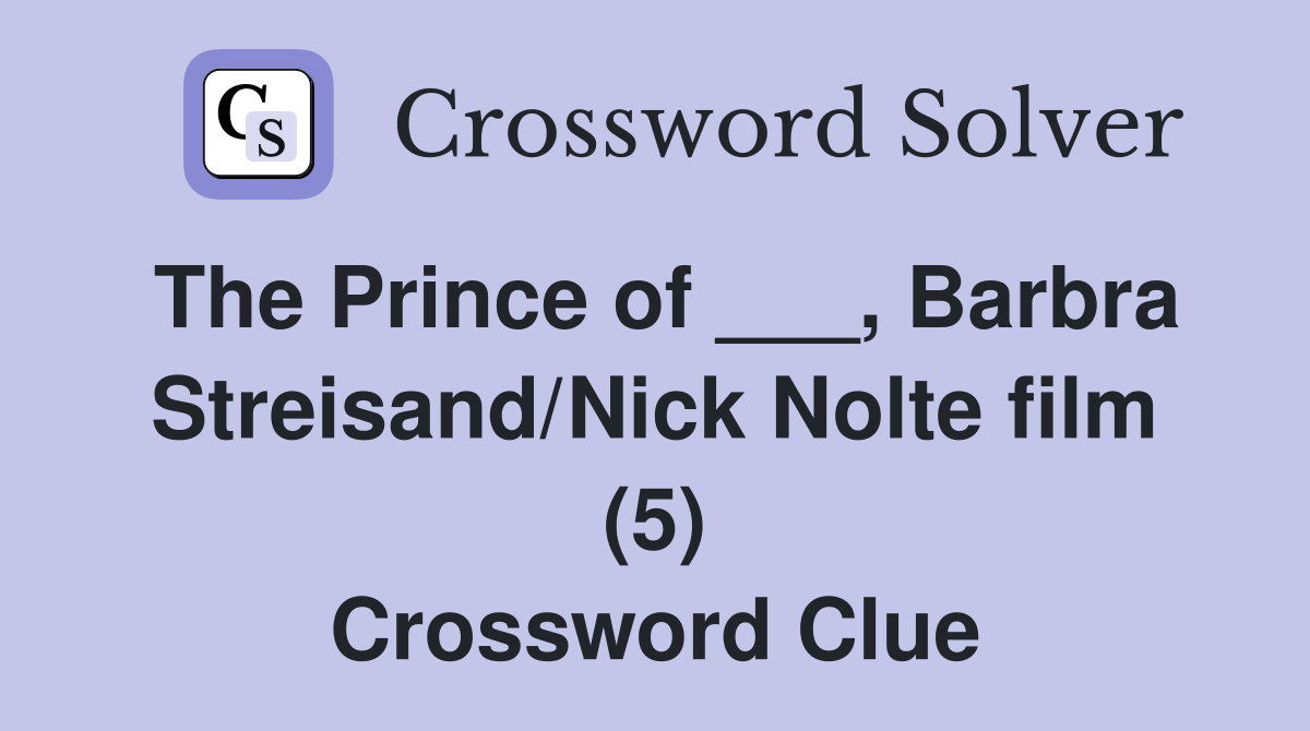 The Prince of ___, Barbra Streisand/Nick Nolte film (5) Crossword Clue