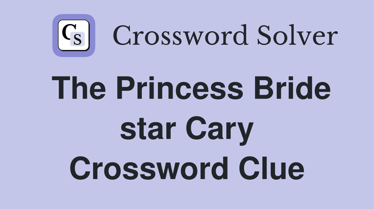 The Princess Bride star Cary Crossword Clue