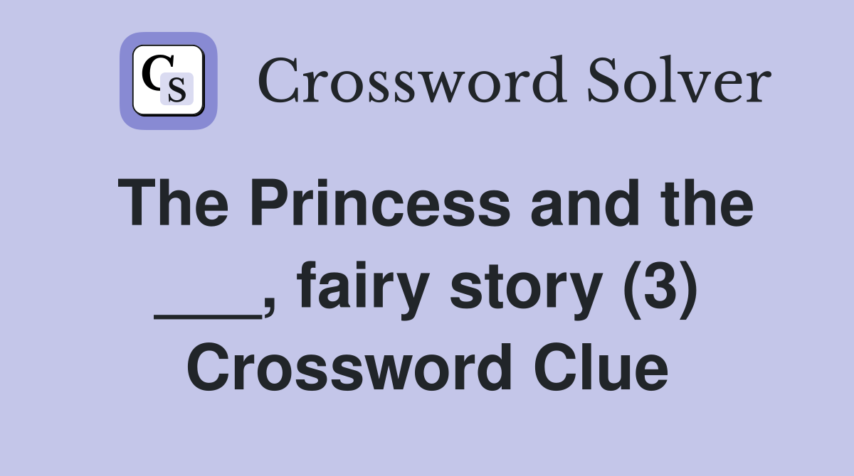 The Princess and the ___, fairy story (3) Crossword Clue