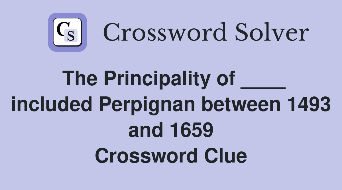The Principality of ____ included Perpignan between 1493 and 1659 Crossword Clue