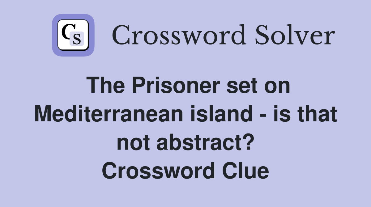 The Prisoner set on Mediterranean island - is that not abstract? Crossword Clue
