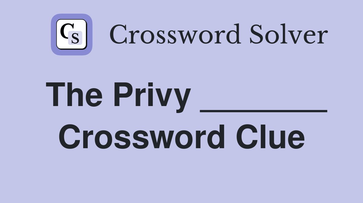 The Privy _______ Crossword Clue
