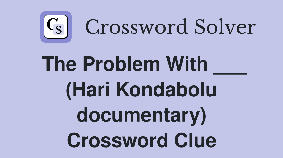 The Problem With ___ (Hari Kondabolu documentary) Crossword Clue