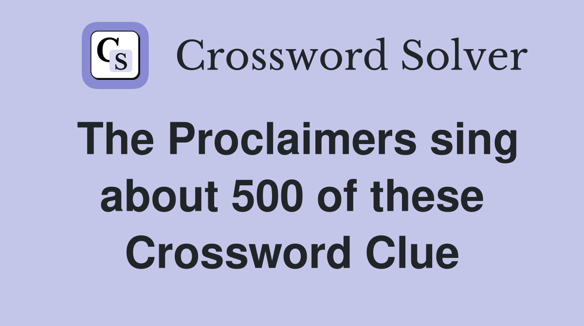 The Proclaimers sing about 500 of these Crossword Clue