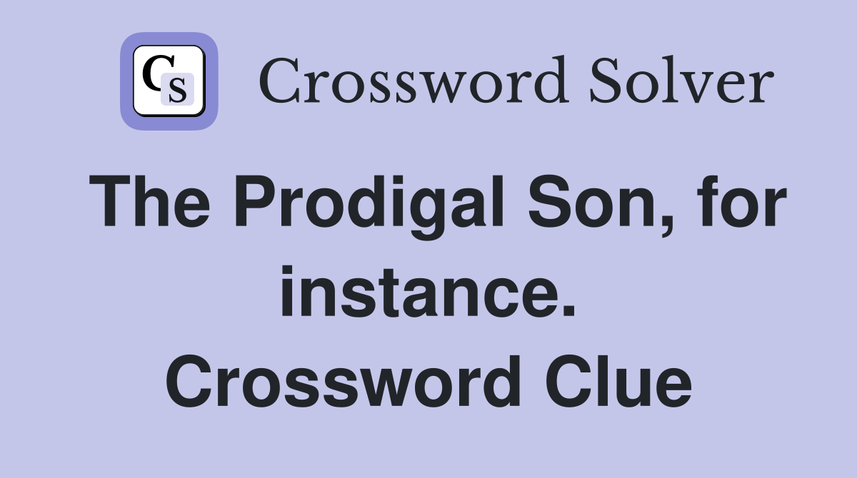 The Prodigal Son, for instance. Crossword Clue
