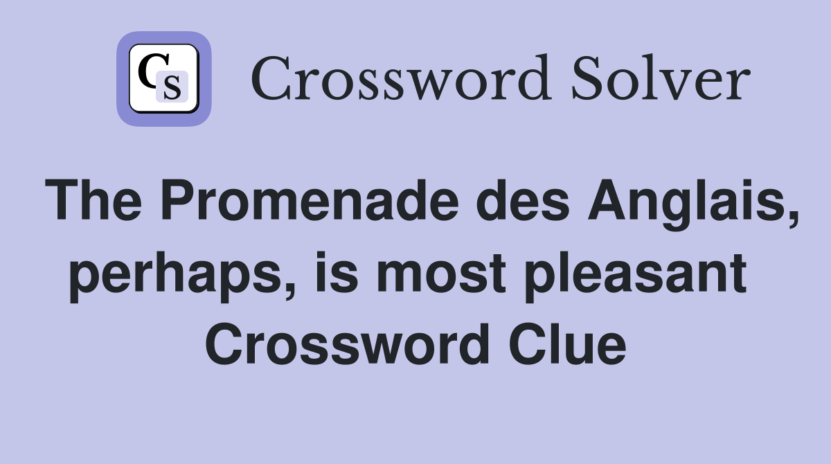 The Promenade des Anglais, perhaps, is most pleasant  Crossword Clue
