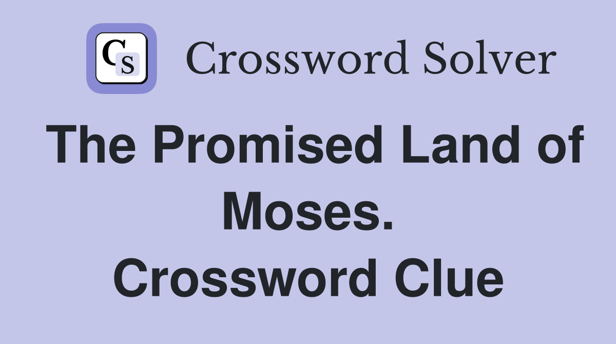 The Promised Land of Moses. Crossword Clue