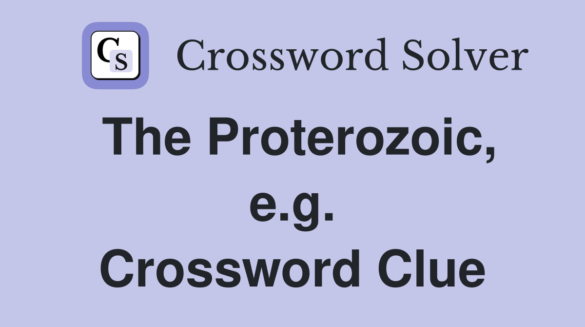 The Proterozoic, e.g. Crossword Clue