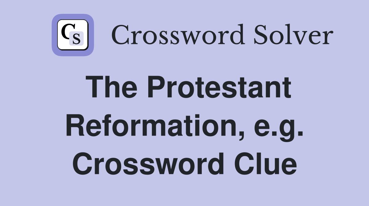 The Protestant Reformation, e.g. Crossword Clue