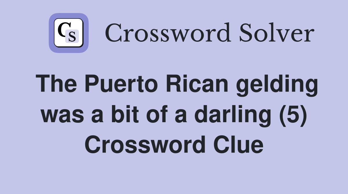 The Puerto Rican gelding was a bit of a darling (5) Crossword Clue